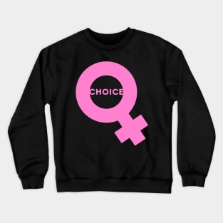 Choice — A Woman has the RIGHT to CHOOSE Crewneck Sweatshirt